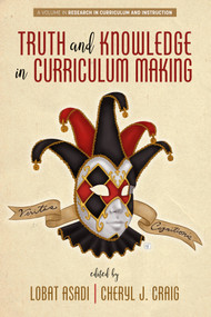 Truth and Knowledge in Curriculum Making by Lobat Asadi, Cheryl J. Craig, 9781648023262