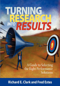 Turning Research Into Results (A Guide to Selecting the Right Performance Solutions) by Richard E. Clark, Fred Estes, 9781593119911