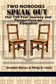 Two Nobodies Speak Out (Our 150 Year Journey and Perspectives on Education) by Sheldon Marcus, Philip D. Vairo, 9781617355325