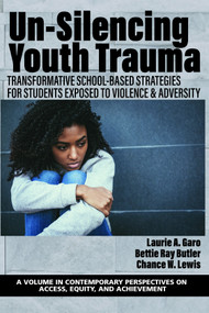 Un-Silencing Youth Trauma (Transformative School-Based Strategies for Students Exposed to Violence & Adversity) by Laurie A. Garo, Bettie Ray Butler, Chance W. Lewis, 9781648028779