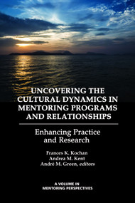 Uncovering the Cultural Dynamics in Mentoring Programs and Relationships (Enhancing Practice and Research) by Frances K. Kochan, Andrea M. Kent, André M. Green, 9781623968519