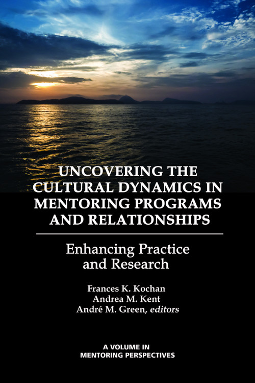Uncovering the Cultural Dynamics in Mentoring Programs and Relationships (Enhancing Practice and Research) by Frances K. Kochan, Andrea M. Kent, André M. Green, 9781623968519