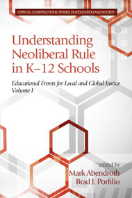 Understanding Neoliberal Rule in K-12 Schools (Educational Fronts for Local and Global Justice) by Mark Abendroth, Brad J. Porfilio, Curry Stephenson Malott, 9781681231228