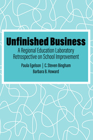 Unfinished Business (A Regional Education Laboratory Retrospective on School Improvement) by Paula E. Egelson, C. Steven Bingham, Barbara B. Howard, 9798887307855