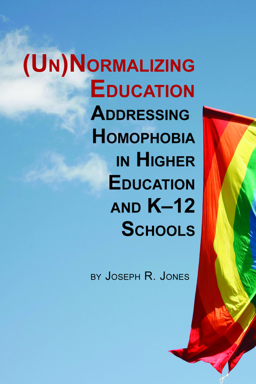Unnormalizing Education (Addressing Homophobia in Higher Education and K-12 Schools) - 9781623967062 by Joseph R. Jones, 9781623967062