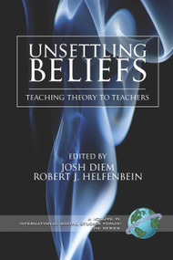 Unsettling Beliefs (Teaching Theory to Teachers) by Josh Diem, Robert J. Helfenbein, 9781593116705