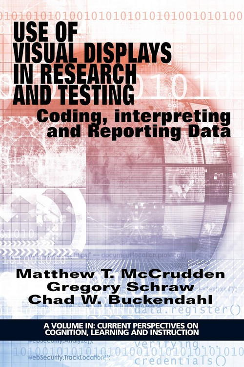 Use of Visual Displays in Research and Testing (Coding, Interpreting, and Reporting Data) by Matthew T. McCrudden, Gregory Schraw, Chad W. Buckendahl, Gregory Schraw, Matthew T. McCrudden, 9781681231013