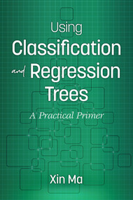 Using Classification and Regression Trees (A Practical Primer) by Xin Ma, 9781641132374