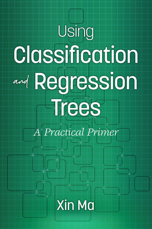 Using Classification and Regression Trees (A Practical Primer) by Xin Ma, 9781641132374