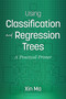 Using Classification and Regression Trees (A Practical Primer) by Xin Ma, 9781641132374
