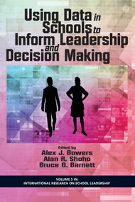 Using Data in Schools to Inform Leadership and Decision Making by Alex J. Bowers, Alan R. Shoho, Bruce G. Barnett, 9781623967864