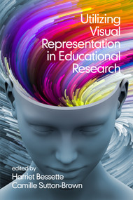 Utilizing Visual Representation in Educational Research by Harriet J. Bessette, Camille Sutton-Brown, 9798887303383