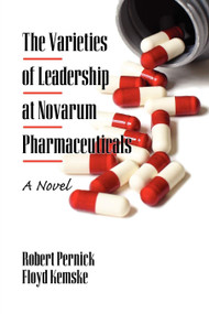 The Varieties of Leadership at Novarum Pharmaceuticals (A Novel) by Robert Pernick, Floyd Kemske, 9781607522232