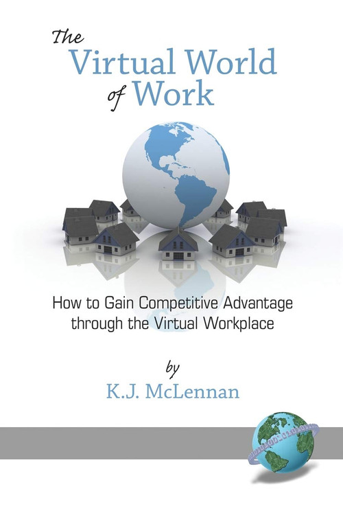 The Virtual World of Work (How to Gain Competitive Advantage Through the Virtual Workplace) by K.J. McLennan, 9781593118723