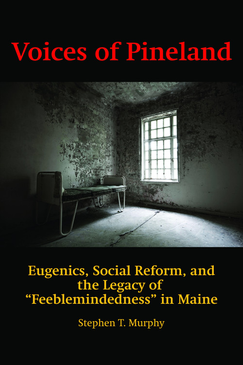 Voices of Pineland (Eugenics, Social Reform, and the Legacy of Feeblemindedness in Maine) by Stephen T. Murphy, 9781617354144