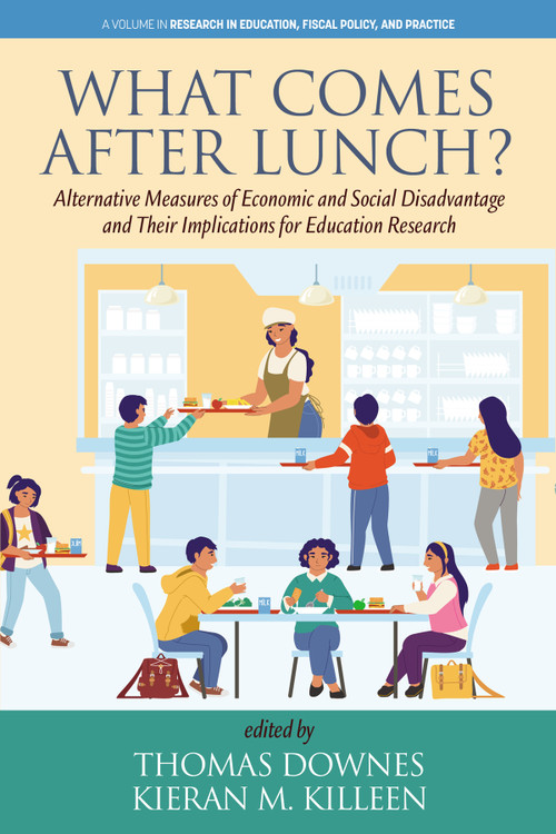 What Comes After Lunch? (Alternative Measures of Economic and Social Disadvantage and Their Implications for Education Research) by Thomas Downes, Kieran M. Killeen, 9798887305622