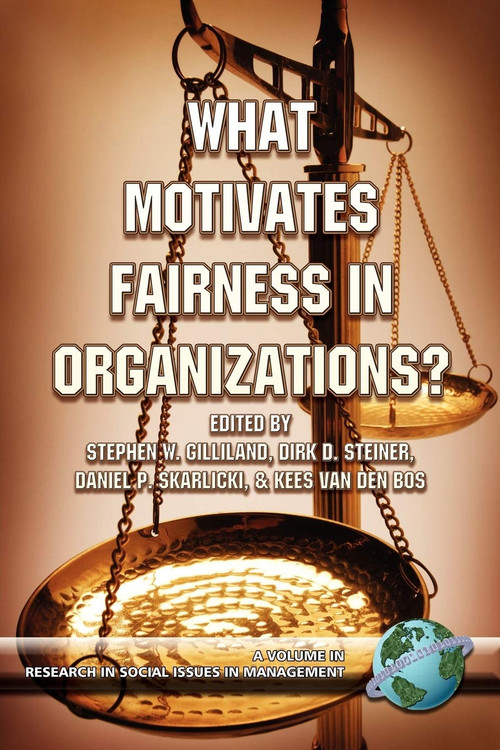 What Motivates Fairness in Organizations by Stephen W. Gilliland, Dirk D. Steiner, Daniel P. Skarlicki, Kees van den Bos, 9781593114381