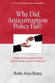 Why Did Anticorruption Policy Fail? a Study of Anticorruption Policy Implementation Failure in Indonesia by Roby Arya Brata, 9781623967802