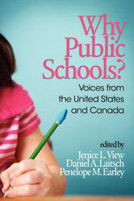 Why Public Schools? Voices from the United States and Canada by Jenice L. View, Daniel A. Laitsch, Penelope M. Earley, 9781623961053