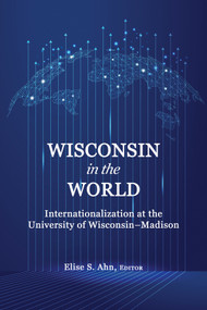 Wisconsin in the World (Internationalization at the Universityof Wisconsin-Madison) by Elise S. Ahn, 9798887302225