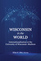 Wisconsin in the World (Internationalization at the Universityof Wisconsin-Madison) by Elise S. Ahn, 9798887302225