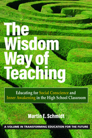 The Wisdom Way of Teaching (Educating for Social Conscience and Inner Awakening in the High School Classroom) by Martin E. Schmidt, 9781648028472
