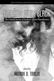 Working While Black (The Untold Stories of Student Affairs Practitioners) by Antione D. Tomlin, 9781648027338