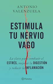 Estimula tu nervio vago: La clave para combatir el estrés, mejorar la digestión y reducir la inflamación / Stimulate Your Vagus Ne.. (Spanish Edition) by Antonio Valenzuela, 9786073924405