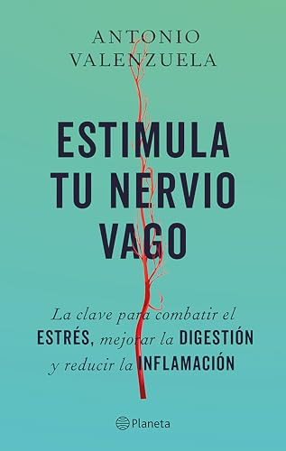 Estimula tu nervio vago: La clave para combatir el estrés, mejorar la digestión y reducir la inflamación / Stimulate Your Vagus Ne.. (Spanish Edition) by Antonio Valenzuela, 9786073924405