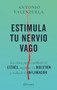 Estimula tu nervio vago: La clave para combatir el estrés, mejorar la digestión y reducir la inflamación / Stimulate Your Vagus Ne.. (Spanish Edition) by Antonio Valenzuela, 9786073924405