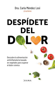 Despídete del dolor: Descubre la alimentación antiinflamatoria basada en vegetales para superar el dolor crónico y recuperar tu vi.. (Spanish Edition) by Carla Méndez Losi, 9786073924429