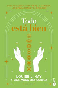 Todo está bien: Tú puedes curar tu cuerpo a través de la medicina, las afirmaciones y la intuición / All is Well (Spanish Edition) by Louise L. Hay, Mona Lisa Schulz, Enrique Mercado, 9786073924573