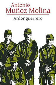 Ardor guerrero (Novela autobiográfica) / A Warrior's Fire (An Autobiographical Novel) (Spanish Edition) by Antonio Muñoz Molina, 9786073924672