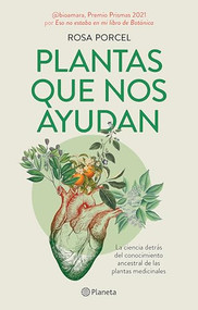 Plantas que nos ayudan: La ciencia detrás del conocimiento ancestral de las plantas medicinales / Healing Plants (Spanish Edition) by Rosa Porcel, 9786073924818