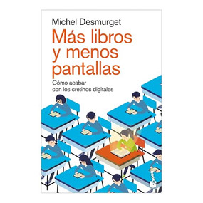 Más libros y menos pantallas: Cómo acabar con los cretinos digitales / Make Them Read! (Spanish Edition) by Michel Desmurget, Lara Cortés Fernández, 9786075699264