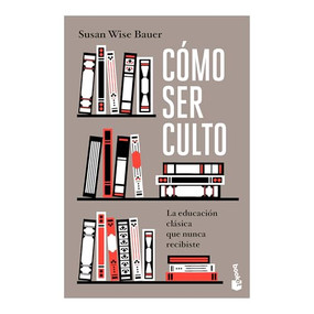 Cómo ser culto: La educación clásica que nunca recibiste / The Well-Educated Mind (Spanish Edition) by Susan Wise Bauer, Natalia Rodríguez Martín, 9786075699295