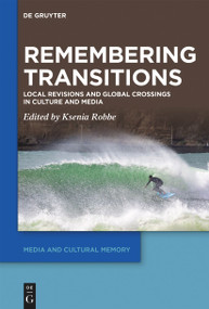 Remembering Transitions (Local Revisions and Global Crossings in Culture and Media) by Ksenia Robbe, 9783112213728