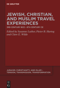 Jewish, Christian, and Muslim Travel Experiences (3rd century BCE - 8th century CE) by Susanne Luther, Pieter B. Hartog, Clare E. Wilde, 9783112213766