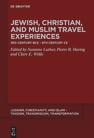Jewish, Christian, and Muslim Travel Experiences (3rd century BCE - 8th century CE) by Susanne Luther, Pieter B. Hartog, Clare E. Wilde, 9783112213766
