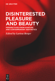 Disinterested Pleasure and Beauty (Perspectives from Kantian and Contemporary Aesthetics) by Larissa Berger, 9783112213780