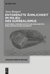 Entgrenzte Ähnlichkeit im Milieu des Surrealismus (Konturen, Vorgeschichte und Konjunktur eines ästhetischen Konzepts) (German Edition) by Sara Bangert, 9783112214039