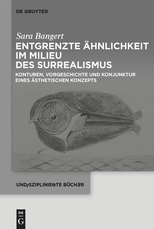 Entgrenzte Ähnlichkeit im Milieu des Surrealismus (Konturen, Vorgeschichte und Konjunktur eines ästhetischen Konzepts) (German Edition) by Sara Bangert, 9783112214039
