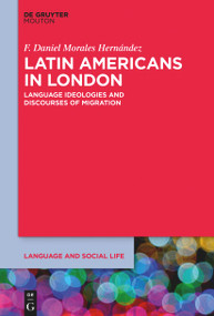 Latin Americans in London (Language Ideologies and Discourses of Migration) by F. Daniel Morales Hernández, 9783112214848