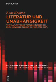Literatur und Unabhängigkeit (Transatlantische Verflechtungen bei fray Servando Teresa de Mier (1763-1827)) (German Edition) by Anne Kraume, 9783112214909