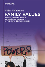 Family Values (Divorce, Working Women, and Reproductive Rights in Twentieth-Century America) by Isabel Heinemann, Alex Skinner, 9783112214947
