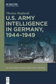 U.S. Army Intelligence in Germany, 1944-1949 by Thomas Boghardt, 9783112214855