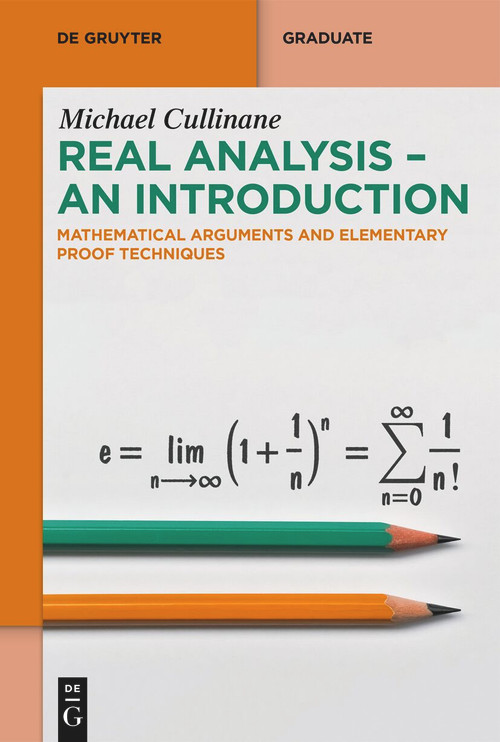 Real Analysis - An Introduction (Mathematical Arguments and Elementary Proof Techniques) by Michael Cullinane, 9783111429281