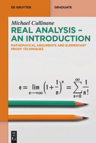 Real Analysis - An Introduction (Mathematical Arguments and Elementary Proof Techniques) by Michael Cullinane, 9783111429281