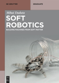 Soft Robotics (Building Machines from Soft Matter) by Mihai Duduta, 9783111069401