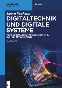 Digitaltechnik und Digitale Systeme (Von der Booleschen-Algebra über VHDL zur High-Level Synthese) (German Edition) by Jürgen Reichardt, 9783111698243